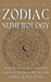 Zodiac Numerology: Activate 1200 Astral Numbers in Synergy with the Zodiac and Take Control of Your Destiny by Luna Willow