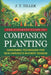 The Ultimate Guide To Companion Planting: Gardening Techniques For Rich Harvests In Every Season by J. T. Tiller