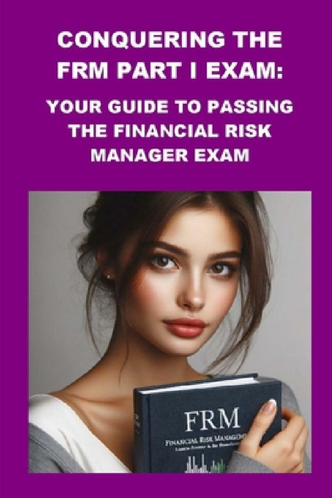 Conquering the FRM Part I Exam: Your Guide to Passing the Financial Risk Manager Exam by Philip Martin McCaulay