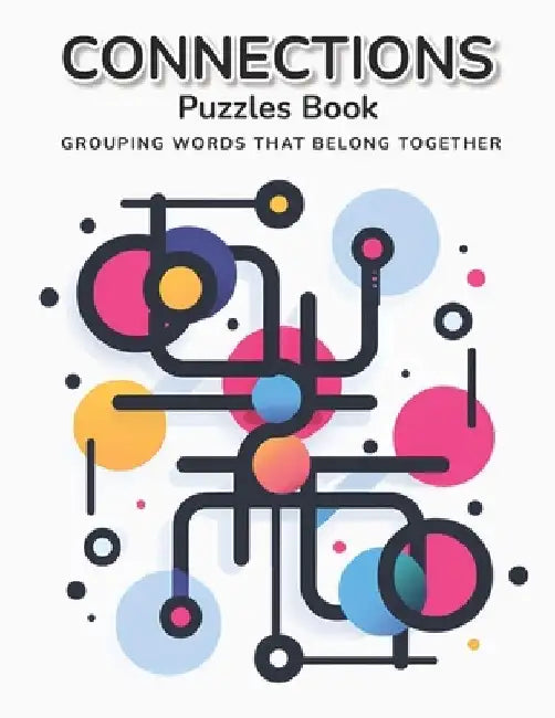 Connections Puzzles Book: A Challenging Game Of Creating Four Sets Of Four Words, Each With A Common Theme by Ellie G. Curtis