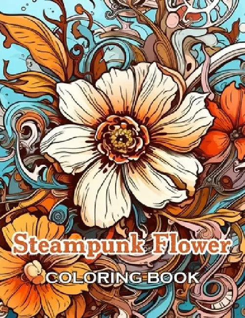 Steampunk Flower Coloring Book: 100+ High-Quality and Unique Coloring Pages by Shantrice Reaves