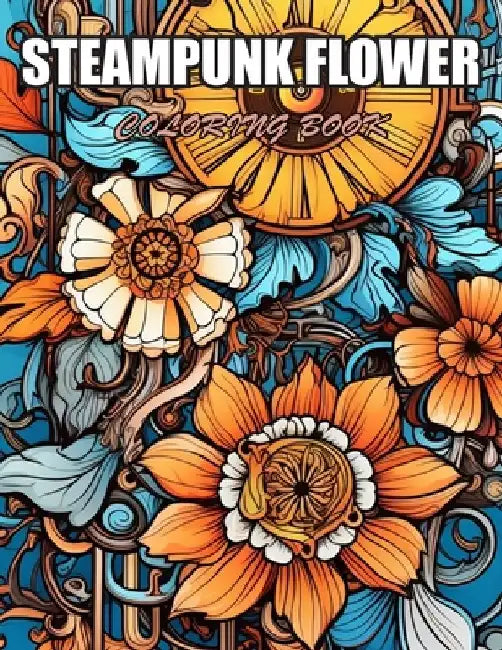 Steampunk Flower Coloring Book: High Quality and Unique Colouring Pages by David Rutland
