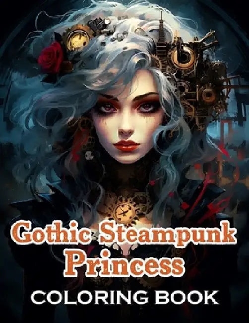Gothic Steampunk Princess Coloring Book: Unique and Beautiful Designs for All Fans by John Nick