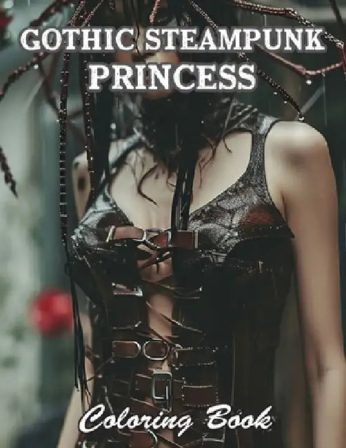 Gothic Steampunk Princess Coloring Book: A Stress Relief Experience for All Ages by Nani Larry