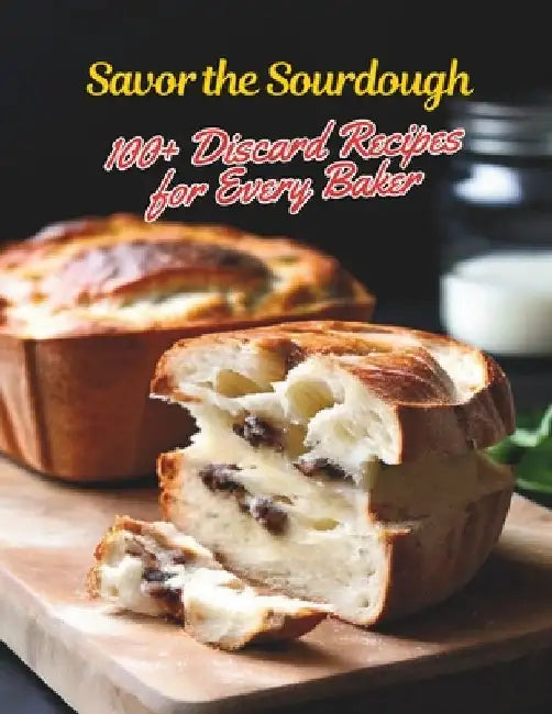 Savor the Sourdough: 100+ Discard Recipes for Every Baker by Gustav Henning