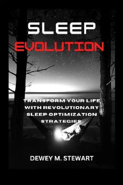 Sleep Evolution: Transform Your Life with Revolutionary Sleep Optimization Strategies by Dewey Michael Stewart