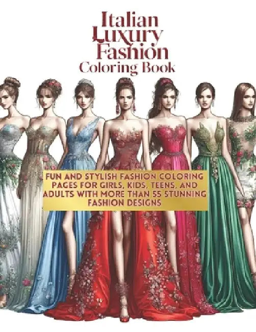 Italian Luxury Fashion Coloring Book: Fun and Stylish Fashion Coloring Pages for Girls, Kids, Teens, and Adults with More Than 55 Stunning Fashion Des by Italian Fashion School