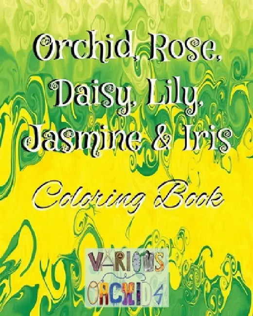 Orchid, Rose, Daisy, Lily, Jasmine & Iris 2: Coloring Book by Orquidia Rivera Ramos