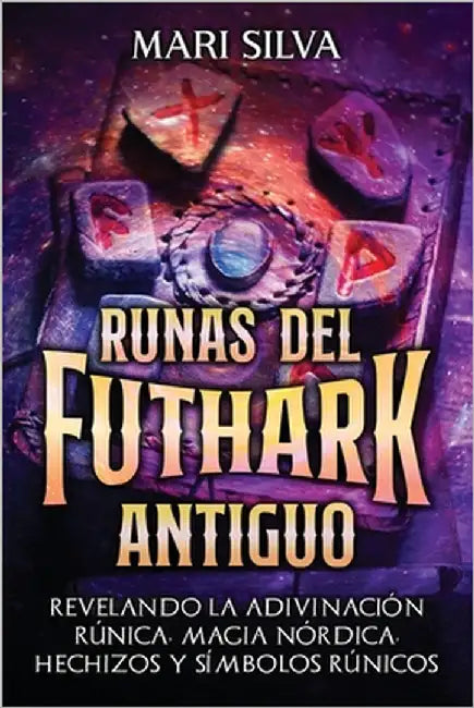 Runas del Futhark Antiguo: Revelando la Adivinación Rúnica, Magia Nórdica, Hechizos y Símbolos Rúnicos by Silva, Mari