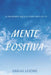 Mente positiva: Tu mente es el pasaporte hacia el éxito y la felicidad a través del pensamiento positivo by Abigai Lozme