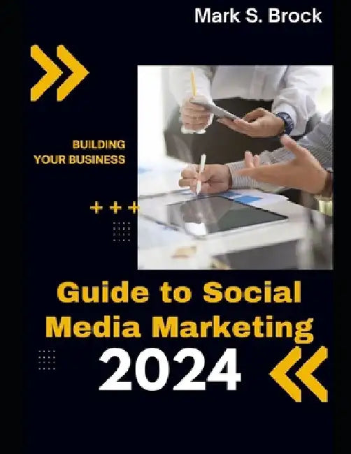 Guide To Social Media Marketing 2024: Strategies and Tools for Growing Your Online Presence by Mark S. Brock