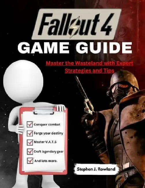 Fallout 4 Game Guide: Master the Wasteland with Expert Strategies and Tips by Stephen J. Rowland