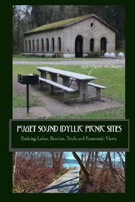 Puget Sound Idyllic Picnic Sites: Enticing Lakes, Beaches, Trails and Panoramic Views by Marques Vickers