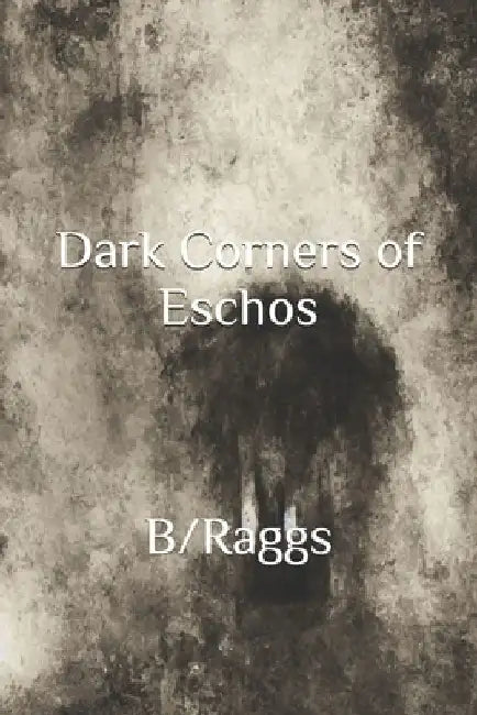 Dark Corners of Eschos by B/ Raggs