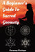 A Beginner's Guide To Sacred Geometry by Harmony Kissinger