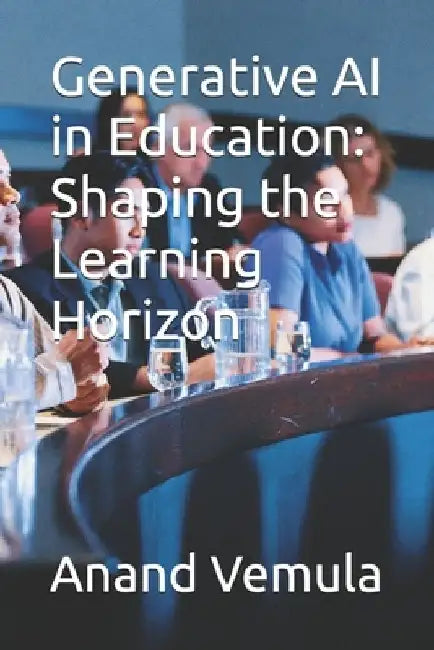 Generative AI in Education: Shaping the Learning Horizon by Anand Vemula