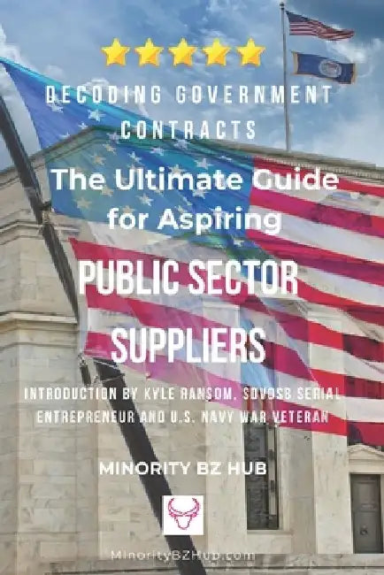 Decoding Government Contracts: The Ultimate Guide for Aspiring Public Sector Suppliers Introduction by Kyle Ransom, SDVOSB Serial Entrepreneur and U. by Kyle Ransom