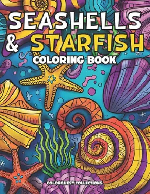 Seashells and Starfish Coloring Book: Whimsical Ocean Shells for Stress Relief & Beach Meditation by Colorquest Collections