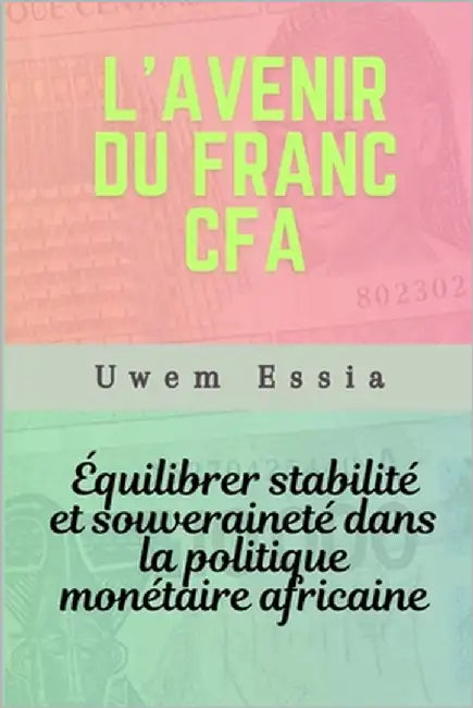 L'Avenir Du Franc Cfa: Équilibrer stabilité et souveraineté dans la politique monétaire africaine by Essia, Uwem