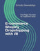E-commerce Shopify Dropshipping with AI: The Magic Formula for Explosive Sales by Schultz Gwendolyn