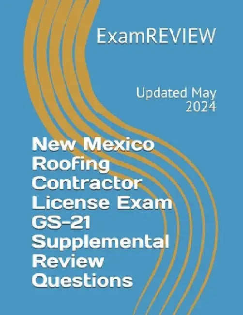 New Mexico Roofing Contractor License Exam GS-21 Supplemental Review Questions by Mike Yu