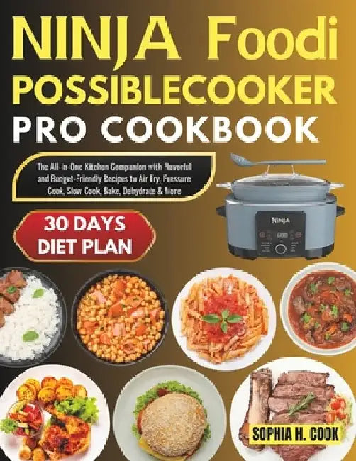 Ninja Foodi Possible Cooker Pro Cookbook: The All-In-One Kitchen Companion with Flavorful and Budget-Friendly Recipes to Air Fry, Pressure Cook, Slow by Sophia H. Cook
