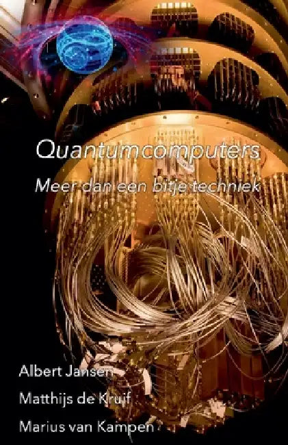 Quantumcomputers: Meer dan een bitje techniek by Albert Jansen, Marius Van Kampen, Matthijs de Kruif