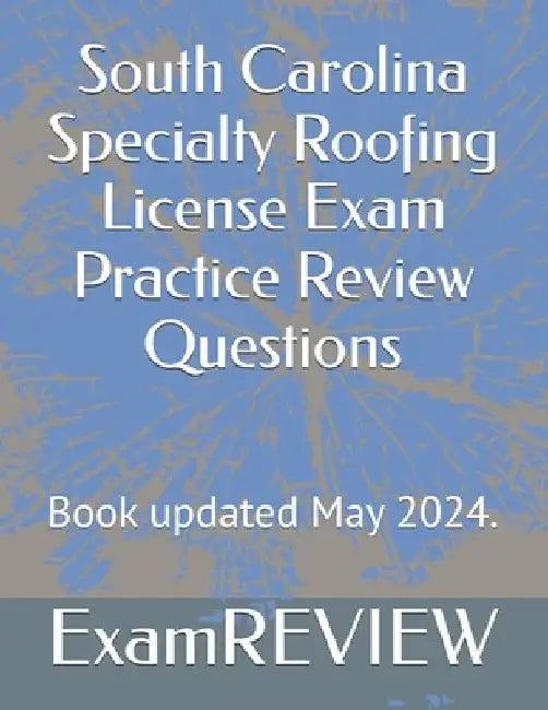 South Carolina Specialty Roofing License Exam Practice Review Questions by Mike Yu