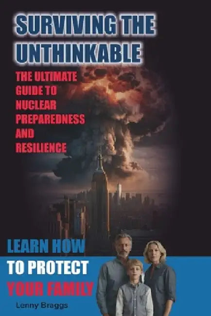 Surviving the Unthinkable: The Ultimate Guide to Nuclear Preparedness and Resilience by Lenny Braggs