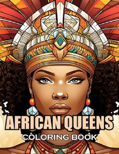 African Queens Coloring Book: 100+ Realistic, Exciting and Adorable Illustrations for All Ages by Wilson Genie