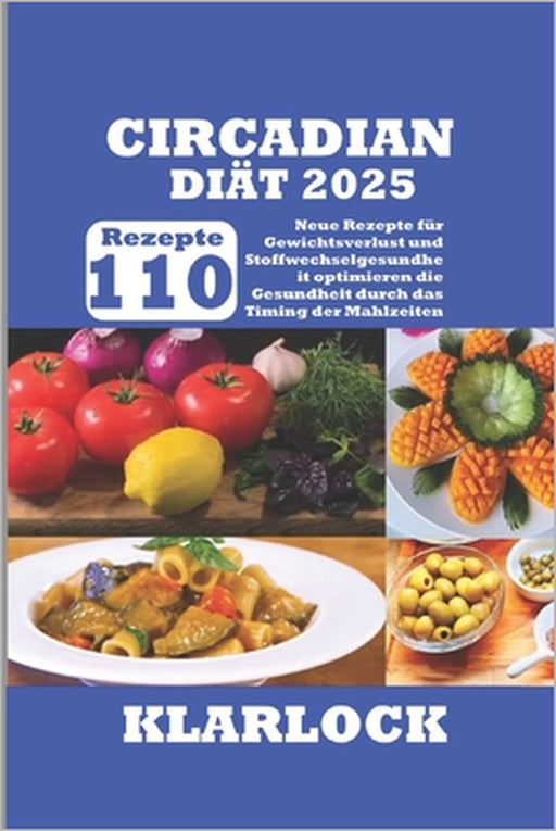 Circadian-Diät 2025: 110 Neue Rezepte für Gewichtsverlust und Stoffwechselgesundheit optimieren die Gesundheit durch das Timing der Mahlzeiten by Klarlock