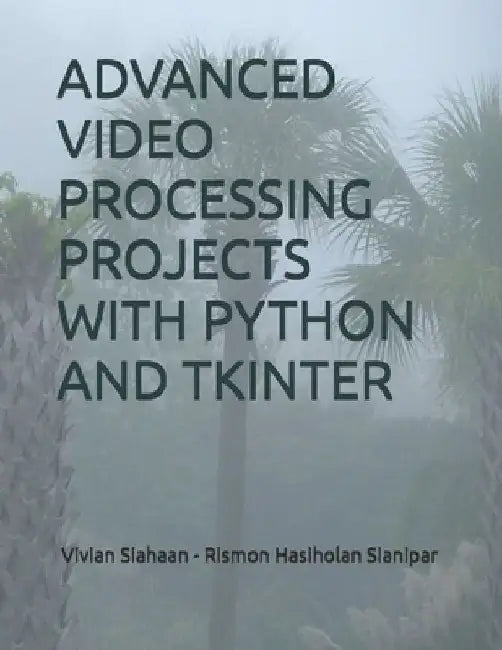 Advanced Video Processing Projects with Python and Tkinter by Rismon Hasiholan Sianipar