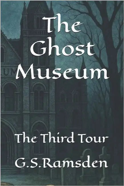 The Ghost Museum: The Third Tour by Ramsden, G. S.