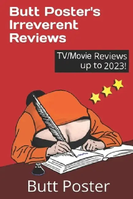 Butt Poster's Irreverent Reviews: TV/Movie Reviews up to 2023! by Butt Poster