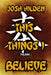 This Things I Believe: Volume One by Josh Hilden