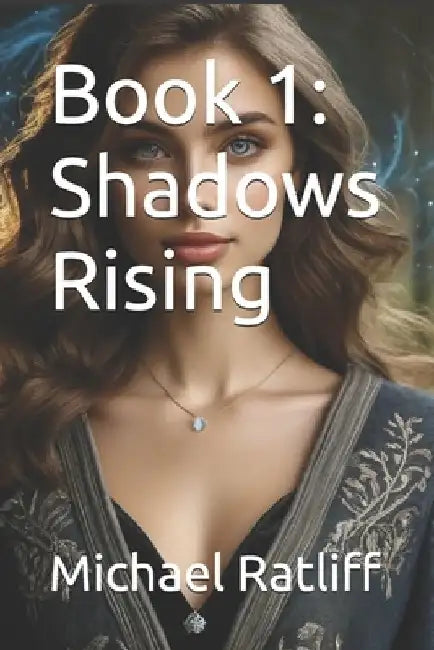 Book 1: Shadows Rising by Michael Wayne Ratliff