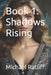Book 1: Shadows Rising by Michael Wayne Ratliff