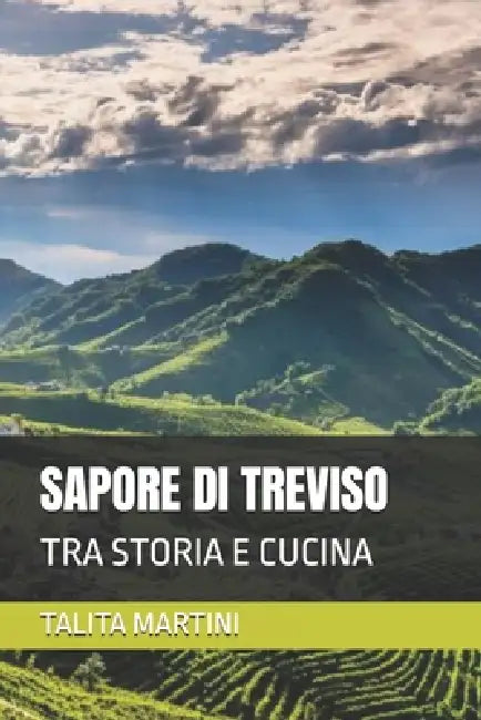Sapore Di Treviso: Tra Storia E Cucina by Talita Martini