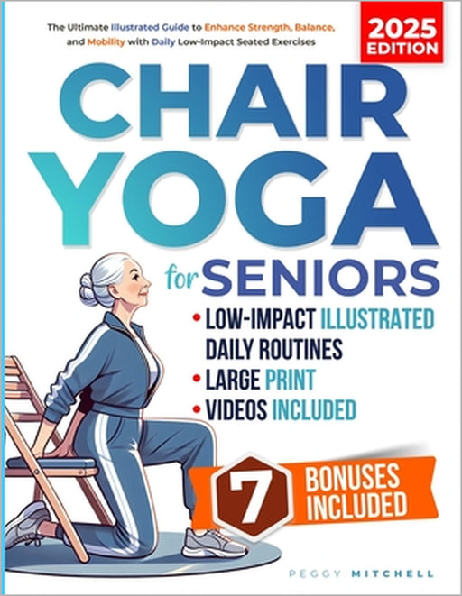 Chair Yoga for Seniors: The Ultimate Illustrated Guide to Enhance Strength, Balance, and Mobility with 15-Minute Daily Low-Impact Seated Exercises Sui by Peggy Mitchell