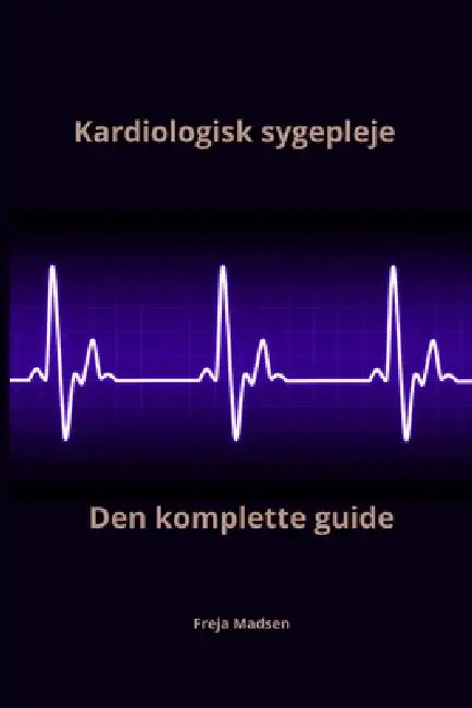Kardiologisk sygepleje den komplette guide by Freja Madsen
