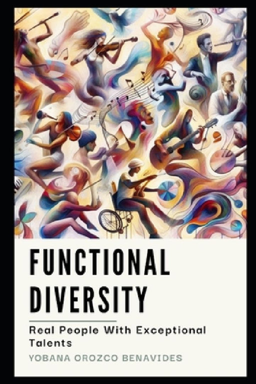 Functional Diversity: Real People With Exceptional Talents by Yobana Orozco Benavides