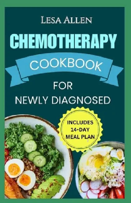 Chemotherapy Cookbook for Newly Diagnosed: Delicious Anti Inflammatory Whole Food Diet Recipes to Eat During and After Chemo Treatment by Lesa Allen