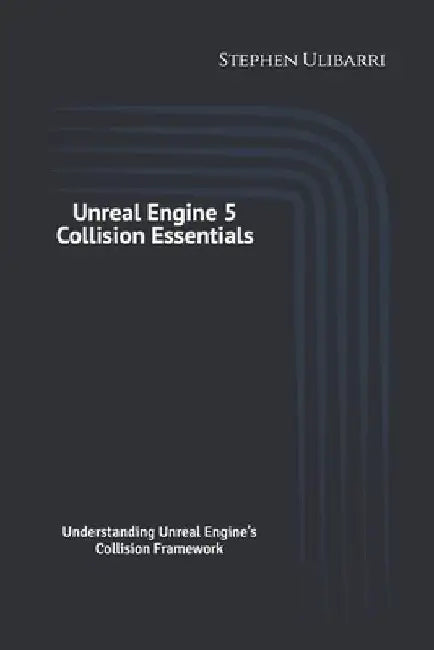 Unreal Engine 5 Collision Essentials by Stephen Ulibarri