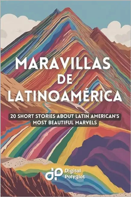 Maravillas de Latinoamérica: 20 Short Stories about Latin American's most Beautiful Marvels by Polyglot, Digital