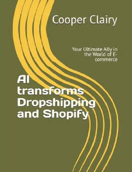 AI transforms Dropshipping and Shopify: Your Ultimate Ally in the World of E-commerce by Cooper Clairy