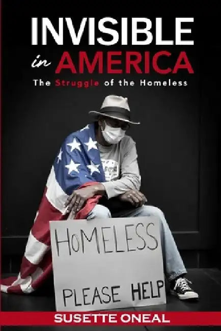 Invisible in America: The Struggle of the Homeless by Susette Alice Oneal