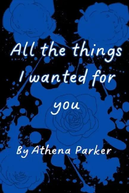 All the things I wanted for you by Athena Parker