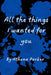 All the things I wanted for you by Athena Parker