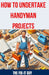 How to Undertake Handyman Projects: The Ultimate DIY Guide for Beginners: Mastering Simple Repairs, Home Maintenance Hacks, and Easy Renovation Projec by The Fix-It Guy