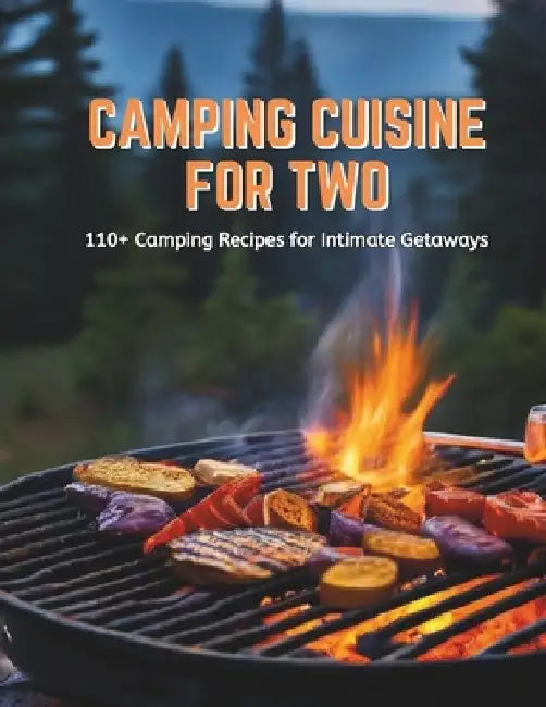 Camping Cuisine for Two: 110+ Camping Recipes for Intimate Getaways by Gustav Henning